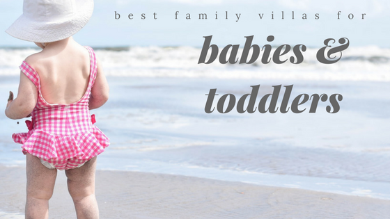 The Best Family Villas for Babies and Toddlers